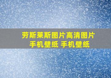 劳斯莱斯图片高清图片 手机壁纸 手机壁纸